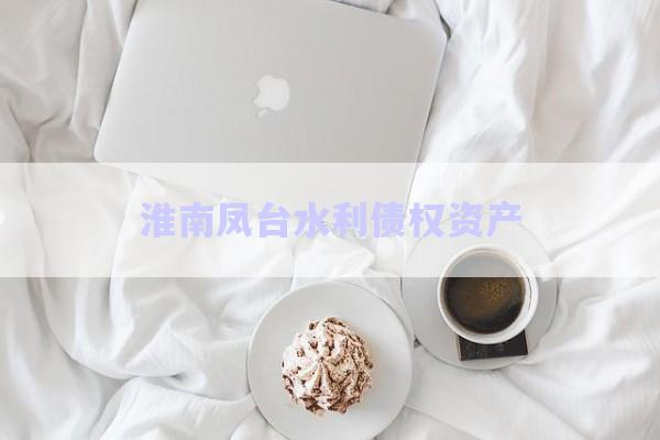 淮南鳳臺水利債權資產(chǎn)-第1張圖片-政信固收網(wǎng)