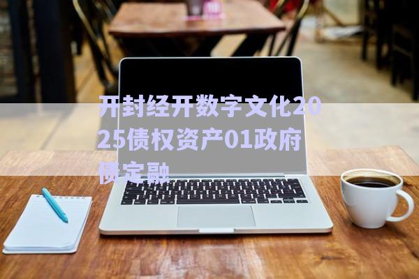 開封經(jīng)開數(shù)字文化2025債權資產01政府債定融-第1張圖片-政信固收網(wǎng)