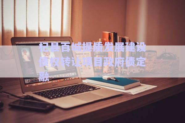 杞縣百城提質發(fā)展建設債權轉讓項目政府債定融-第1張圖片-政信固收網