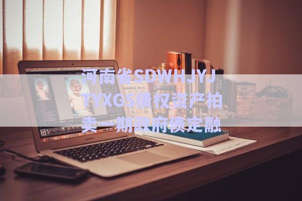河南省SDWHJYJTYXGS債權資產(chǎn)拍賣一期政府債定融-第1張圖片-政信固收網(wǎng)