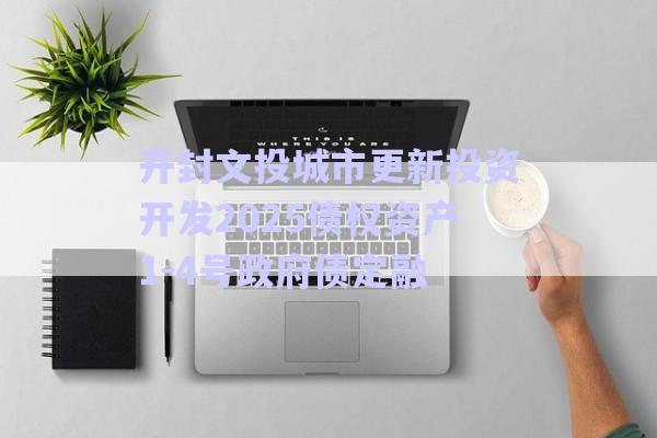 開封文投城市更新投資開發(fā)2025債權(quán)資產(chǎn)1-4號(hào)政府債定融-第1張圖片-政信固收網(wǎng)